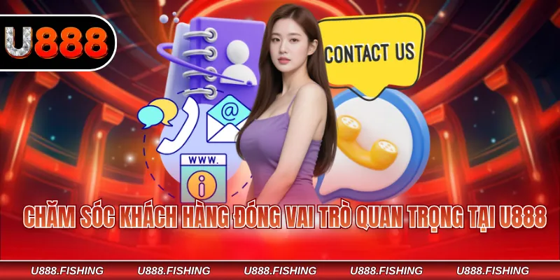 Chăm Sóc Khách Hàng U888 1 Chăm sóc khách hàng đóng vai trò quan trọng tại U888