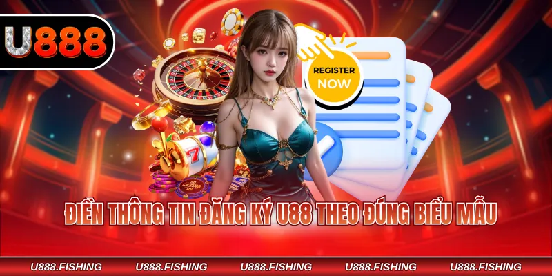 Đăng Ký U888 1 Điền thông tin đăng ký U88 theo đúng biểu mẫu