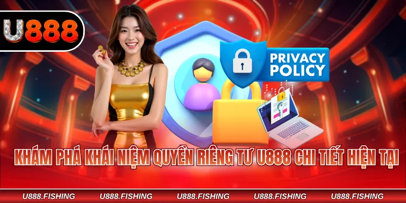 Quyền Riêng Tư U888 1 Khám phá khái niệm quyền riêng tư U888 chi tiết hiện tại