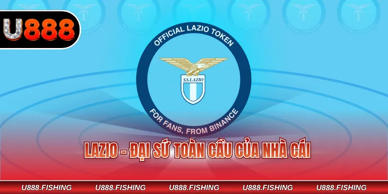 Đại Sứ Thương Hiệu U888 - Hợp Tác Phát Triển Mạnh Mẽ 3 Lazio - Đại sứ toàn cầu của nhà cái