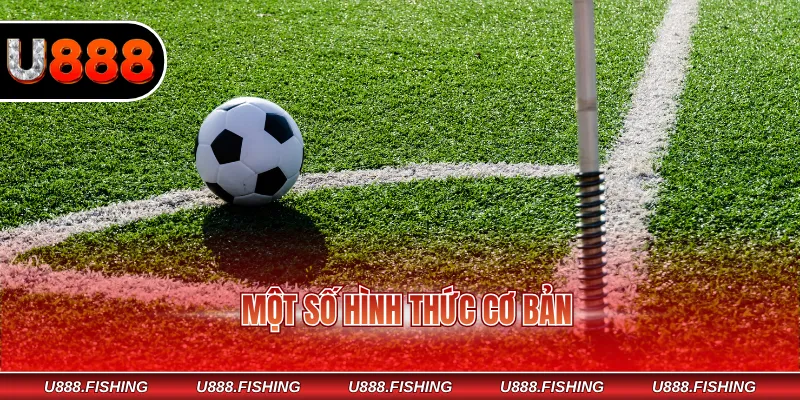 Kèo Phạt Góc - Mẹo Hay Dự Đoán Trúng Lớn Cho Newbie 3 Một số hình thức cơ bản