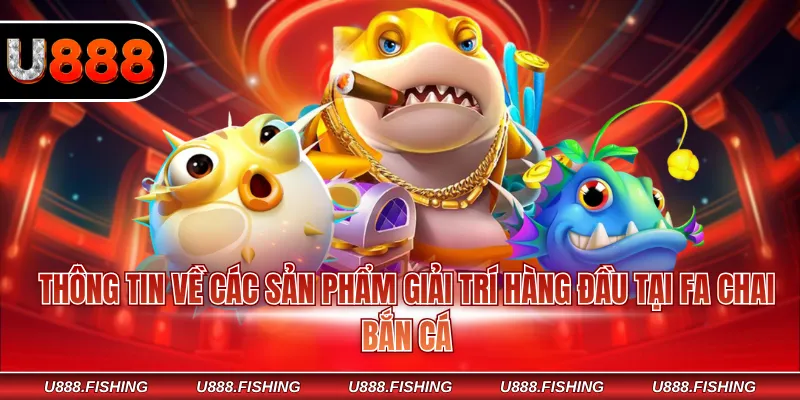 Review U888 FC Sảnh Giải Trí Tặng Tiền Hàng Ngày 2026 4 Thông tin về các sản phẩm giải trí hàng đầu tại Fa Chai bắn cá