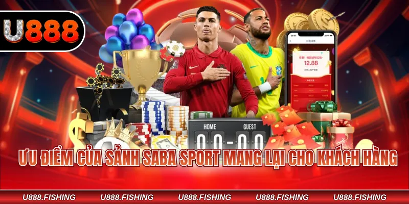 U888 SABA Sports - Đa Dạng Thể Loại Cá Cược Uy Tín 2026 3 Ưu điểm của sảnh SABA Sport mang lại cho khách hàng